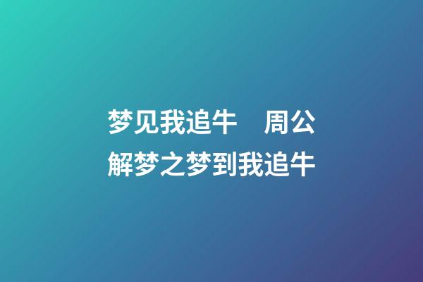 梦见我追牛　周公解梦之梦到我追牛